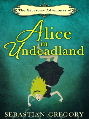 cover image of The Gruesome Adventures of Alice In Undeadland